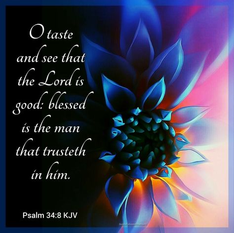 Psalm 34:8 KJV O taste and see that the Lord is good: blessed is the man that trusteth in him. Psalm 34 8, O Taste And See, Beautiful Bible Verses, Taste And See, Psalm 34, The Lord Is Good, Inspirational Quotes Motivation, Trust God, Word Of God