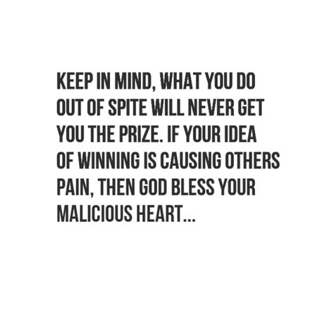 Keep in mind, what you do out of spite will never get you the prize. If your idea of winning is causing others pain, then God bless your malicious heart... #truth #quotes Spite Quotes, Prize Quotes, Courting Quotes, People Quotes Truths, Do Good Quotes, Victim Quotes, Winning Quotes, Now Quotes, Miss Him