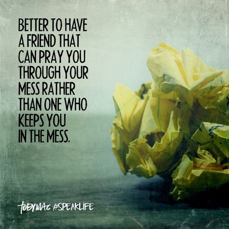 Better to have a friend that can pray you through your mess rather one who keeps you in the mess. Toby Mac Quotes, Tobymac Speak Life, Mean Jokes, Toby Mac, Friend Memes, Speak Life, Christian Encouragement, True Friendship, Friends Funny