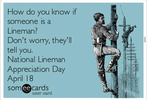 National Lineman Appreciation Day! Lineman Appreciation Day Quotes, Thank A Lineman, Lineman Appreciation Day, Linewife Quotes Lineman Wife, Lineman Girlfriend Shirts, Lineman Love, Lineman Wife, Someecards, Don't Worry