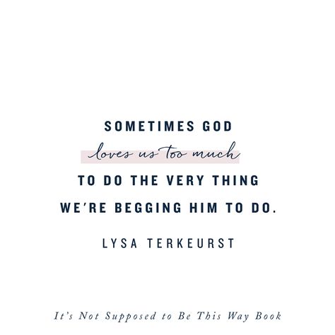 Sometimes God loves us too much to do the very thing we're begging Him to do. | Lysa Terkeurst Lysa Terkeurst Quotes, Lysa Terkeurst, Gods Love Quotes, Ayat Alkitab, Be Patient, Prayer Quotes, Good Good Father, Verse Quotes, Bible Verses Quotes