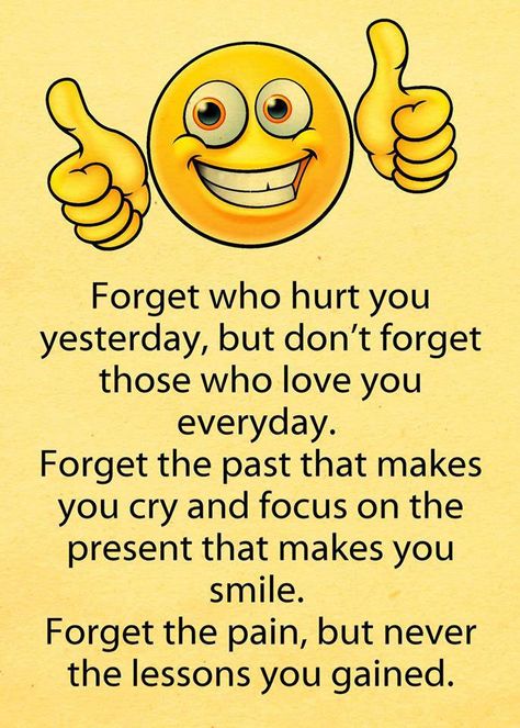 forget who hurt you yesterday, but don't forget those who love you everyday. forget the past that makes you cry and focus on the present that makes you smile. forget the pain, but never the lessons you gained. Smiley Quotes, Emoji Quotes, Forget The Past, Focus On The Present, Sunshine Quotes, Forgetting The Past, Self Inspirational Quotes, Funny Inspirational Quotes, Quotes On Instagram