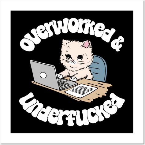 Overworked and Underfucked -- Choose from our vast selection of art prints and posters to match with your desired size to make the perfect print or poster. Pick your favorite: Movies, TV Shows, Art, and so much more! Available in mini, small, medium, large, and extra-large depending on the design. For men, women, and children. Perfect for decoration. Cat Wall, Extra Large, Favorite Movies, Tv Shows, Art Print, For Men, Art Prints, Tv, Quotes