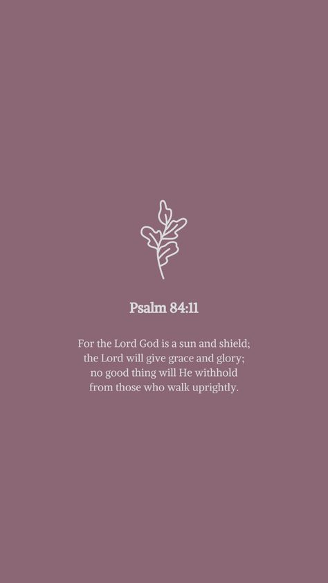 Psalm 84:11, Bible Verse Wallpaper Bible Verse Wallpaper Aesthetic, Daily Bible Verse Quotes, Simple Bible Verse Wallpaper, Bible Quotes Background, Motivational Bible Verses, Bible Verse Background, Comforting Bible Verses, Bible Quotes Wallpaper