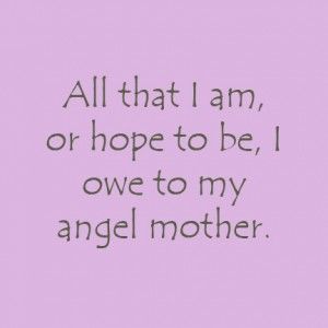 Quote about Moms from Abraham Lincoln. All that I am or hope to be, I owe to my angel Mother. Love Your Parents Quotes, Love Your Parents, I Love My Mother, I Miss My Mom, Miss Mom, Mom In Heaven, Miss My Mom, Miss You Mom, Vacation Quotes