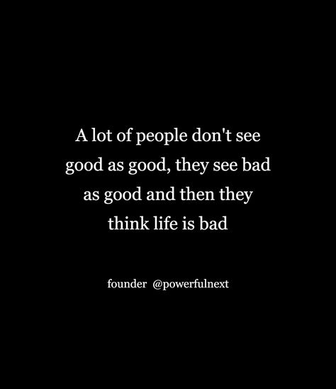 A lot of people don't see good as good, they see bad as good and then they think life is bad Bad Quotes, Tough Girl Quotes, Tough Girl, Random Quotes, Totally Me, Very Bad, A Lot Of People, Every Thing, Girl Quotes