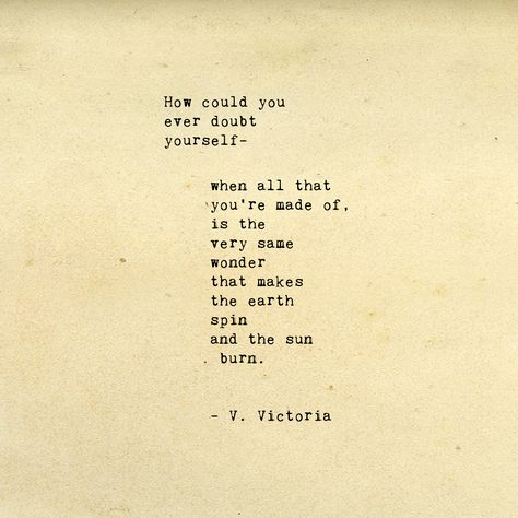 "How could you ever doubt yourself..." - V. Victoria // #Quotes #inspiration Ethereal Poetry, Ethereal Quotes, Bukowski Quotes, Days Quotes, Fearless Quotes, Quotes Beautiful, Words Worth, Story Arc, Poem Quotes