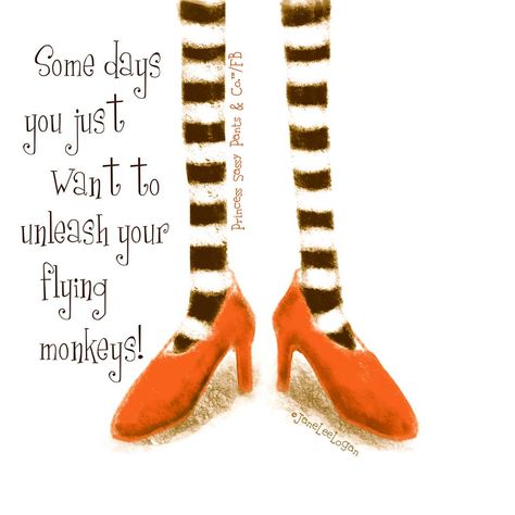 Some days you just want to unleash your flying monkeys!  Jane Lee Logan Sassy Pants Quotes, Flying Monkeys, Sassy Pants, Sassy Quotes, Red Shoes, Monkeys, The Words, Great Quotes, Inspire Me