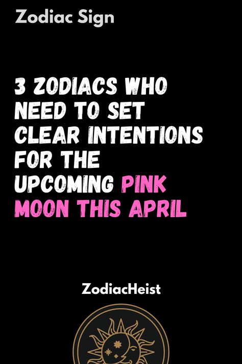 3 Zodiacs Who Need to Set Clear Intentions For The Upcoming Pink Moon This April Pink Moon April 2024, April Zodiac Sign, Celestial Event, Moon Set, Scorpio Moon, Learning To Let Go, Mercury Retrograde, Moon Signs, Earth Signs