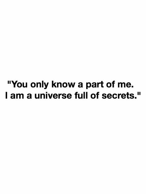 "You only know a part of me. I am a universe full of secrets." Everyone Has Secrets, Secret Safe, Secret Quotes, Personal Quotes, Random Thoughts, Intj, Better Life Quotes, Great Quotes, Better Life