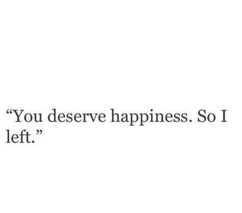 Stay Happy Without Me Quotes, You Deserve Happiness So I Left, I Dont Deserve You Quotes, Rap Words, Left Quotes, Zero Expectations, Deserve Better Quotes, Make You Happy Quotes, Deserve Happiness