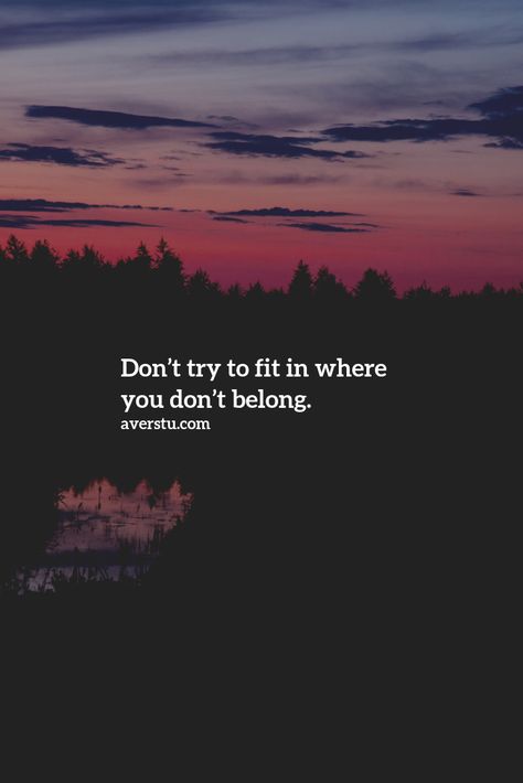 Don’t try to fit in where you don’t belong. When You Dont Fit In Quotes, Not Knowing Where You Belong Quotes, Feeling Like You Don’t Belong Quotes, Don’t Fit In Anywhere, You Don't Belong Here, I Dont Belong Quotes, Don't Try To Fit In Where You Don't Belong, When You Don’t Belong Quotes, Feeling Like You Don't Fit In Quotes