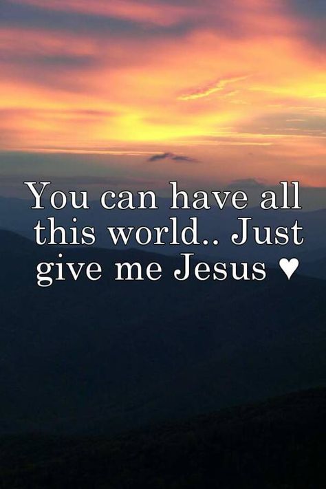 "You can have all this world.. Just give me Jesus ♥" Gods Plan Quotes, Give Me Jesus, I Just Love You, How He Loves Us, Fear Of The Lord, Jesus Images, Keep The Faith, Daily Bible Verse, Favorite Bible Verses