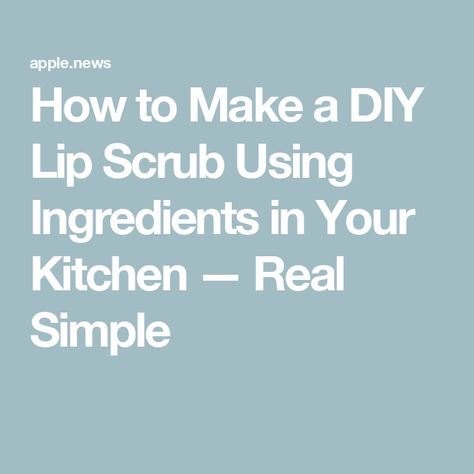 How to Make a DIY Lip Scrub Using Ingredients in Your Kitchen — Real Simple Diy Lip Scrub, Lip Scrub Diy, Diy Lips, Real Simple, Lip Scrub, Scrubs, Kiss, Lips, Gifts