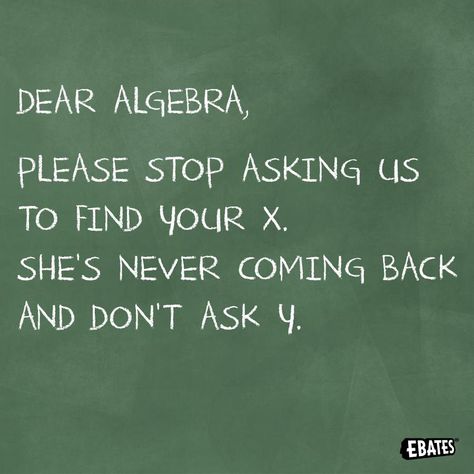 dear algebra joke Dear Algebra, Dear Math, Friday Funny, Reclaimed Wood Wall, Friday Humor, Please Stop, Make Me Happy, Reclaimed Wood, Wood Wall