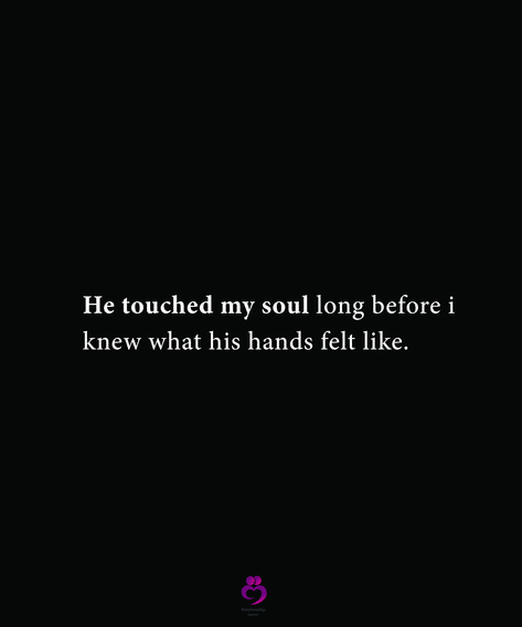 He touched my soul long before i knew what his hands felt like. #relationshipquotes #womenquotes I Want His Hands All Over Me, I See You In My Dreams Quotes, Quotes That Touch Your Soul, He Calms My Soul Quotes, I Feel You In My Soul, I Found My Person Quotes, Soul Touching Quotes, Your Hands Quotes, My Dreams Quotes