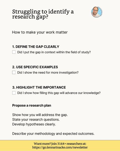 The art of the research gap: How to make your work matter 3 insider tips for stating a research gap 1. Define the gap clearly Clearly show what's missing in the current research. Identify unanswered questions Find unresolved problems. Put the gap in context within the field of study. 2. Use specific examples Illustrate the gap with examples from the literature. Highlight areas where existing research is • contradictory • inconclusive • absent Use these examples to show the need for m... Writing Conclusions, Master Thesis, Homework Helpers, Unanswered Questions, Literature Review, Research Question, Research Skills, Dissertation Writing, Year 6