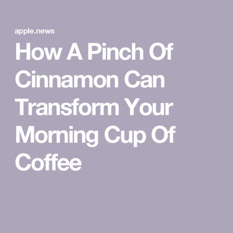 How A Pinch Of Cinnamon Can Transform Your Morning Cup Of Coffee Cinnamon In Coffee, Morning Cup Of Coffee, Coffee In The Morning, Coffee Tasting, Tasting Table, Coffee Grounds, Simple Syrup, Apple News, Cup Of Coffee