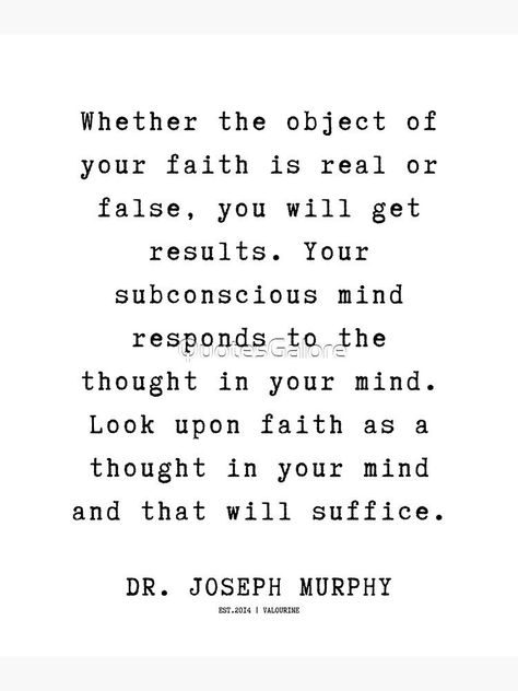 23 Dr. Joseph Murphy Quotes 220630 Whether the object of your faith is real or false, you will get results. by QuotesGalore Dr Joseph Murphy Quotes, Joseph Murphy Quotes, Dr Joseph Murphy, Joseph Murphy, Mind Thoughts, Angel Messages, Subconscious Mind, Trust Yourself, Positive Affirmations