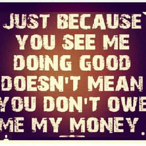 Get me my money! Money Quotes Funny, Debt Quote, Give Me My Money, Owe Money, Manipulative People, Borrow Money, My Money, Real Life Quotes, Money Quotes