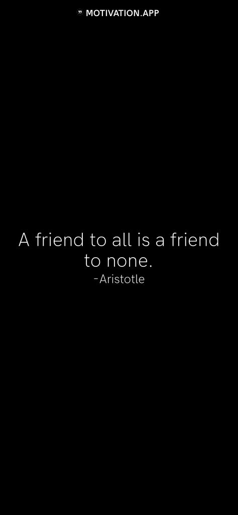 A friend to all is a friend to none. -Aristotle   From the Motivation app: https://motivation.app A Friend To All Is A Friend To None Quote, A Friend To All Is A Friend To None Aristotle, Aristotle Wallpaper Aesthetic, A Friend To All Is A Friend To None, Aristotle Quotes, Motivation App, Talk Quotes, Goal Quotes, Real Talk Quotes