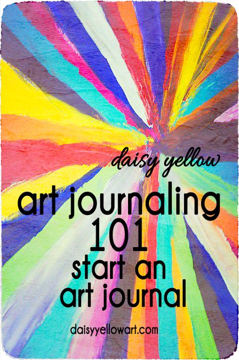 Art Journaling 101: Start an Art Journal. Art Explained, Journaling 101, Journal Creative, Visual Journals, Daisy Yellow, Art Journal Prompts, Art Journal Tutorial, Art Therapy Projects, Daisy Art