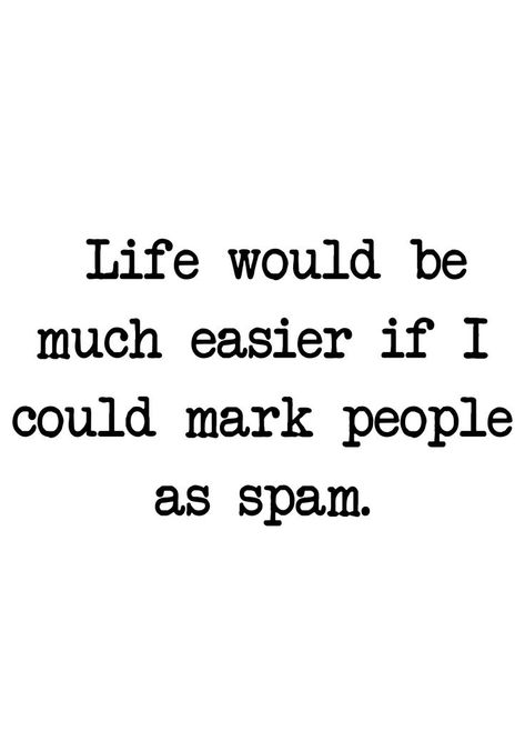 Life would be much easier if I could mark people as spam. Annoying Quotes, Special People Quotes, Annoying People Quotes, Annoyed Quotes, Annoying People, Message Quotes, Aesthetic Words, English Quotes, People Quotes