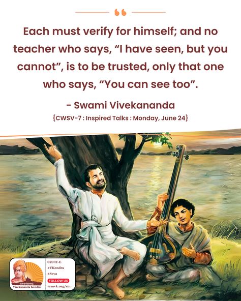 Each must verify for himself; and no teacher who says, “I have seen, but you cannot”, is to be trusted, only that one who says, “You can see too”.  -- Swami Vivekananda {CWSV-7 : Inspired Talks : Monday, June 24}   #VivekanandaKendra #swamivivekananda #dailyquotes #dailymotivation Swami Vivekananda, Spiritual Beliefs, Who Said, Daily Motivation, Spiritual Awakening, Daily Quotes, Logic, Spirituality, Quick Saves