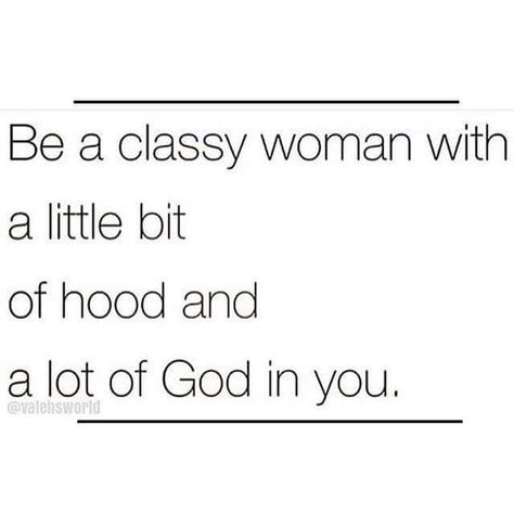 Be a classy woman with a little bit of hood and a lot of God in you. Real Woman Quotes, Be A Classy Woman, Real Woman, Stay Classy, Queen Quotes, Real Talk, Woman Quotes, Great Quotes, Beautiful Words