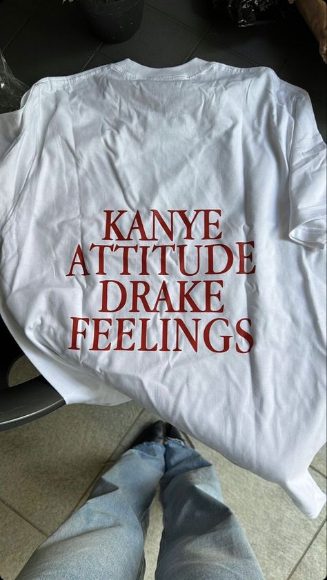 Sarcastic Tshirt Ideas, T Shirt Quotes Aesthetic, Tshirt Quotes Aesthetic, Shirt Quotes Aesthetic, Tshirt Aesthetic Outfit, Kanye Attitude With Drake Feelings, Drake Shirt, T Shirt Quotes, Shirt Inspiration