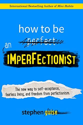 How to Be an Imperfectionist: The New Way to Self-Acceptance, Fearless Living, and Freedom from Perfectionism eBook : Guise, Stephen: Amazon.co.uk: Books Mini Habits, Behavior Modification, Self Image, Growth Strategy, Perfectionism, Self Acceptance, Social Skills, Reading Online, Self Esteem