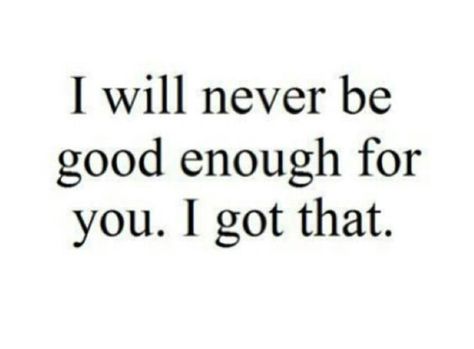 Never Good Enough Quotes, Will Never Be Good Enough, Enough Is Enough Quotes, Never Been Better, Really Deep Quotes, Quotes That Describe Me, Good Enough, Deep Thought Quotes, Some Words