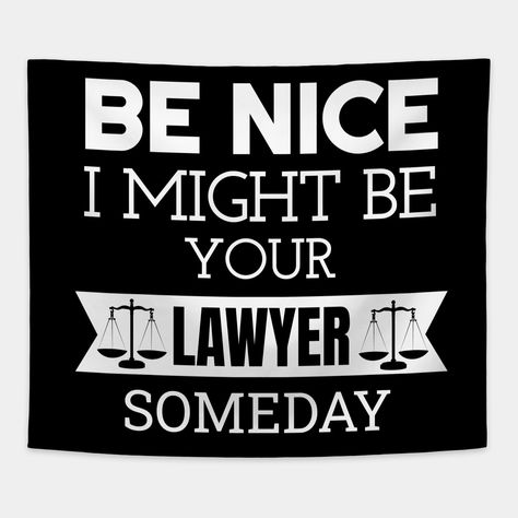 This funny shirt design with the quote: Be nice i might be your lawyer someday, makes a great gift idea for your dad, husband or colleague. -- Choose from our vast selection of tapestries to match with your desired size to make the perfect custom tapestry. Pick your favorite: Movies, TV Shows, Art, and so much more! Available in small, medium, large. Perfect for decorations in apartments, bedrooms, and dorm rooms. Attorney Quotes Lawyers, Lady Lawyer Quotes, Good Lawyer Quotes, Future Lawyer Quotes, Women Lawyer Quotes, Lawyer Quotes Inspirational, Funny Lawyer Quotes, Aesthetic Lawyer Wallpaper, Lawyers Quotes