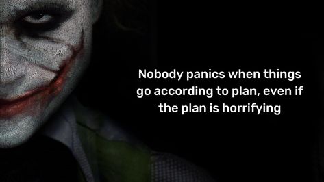 Nobody panics when things go according to plan, even if plan is horrifying. #wallpaper #joker #quote #moviequotes Horrifying Wallpaper, Horrifying Quotes, Joker Quote, Wallpaper Joker, Quote Movie, Joker Quotes, Insightful Quotes, Vibe Song, Deep Quotes