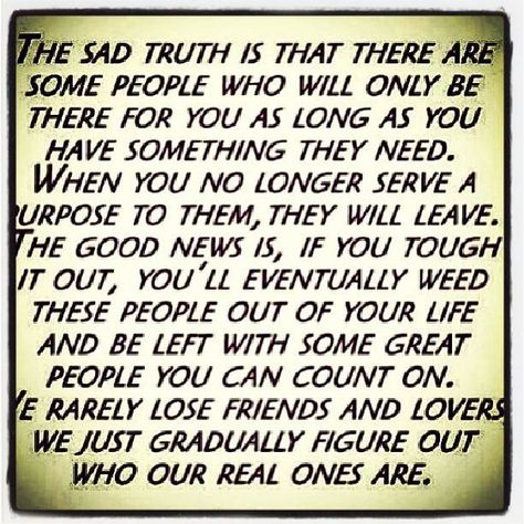 This is so true. When people only befriend you for the sole purpose to benefit themselves it is awful, but is also a blessing. Weed out the phonies. :) You Cheated, Losing Friends, Truth Of Life, Queen Quotes, Real Friends, True Friends, Some People, This Moment, The Words