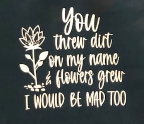 You Threw Dirt On My Name, Sassy Svg, Selfie Quotes, Smart Girl, Need Motivation, Still Love You, Cricut Cut, Boss Babe, Instagram Captions