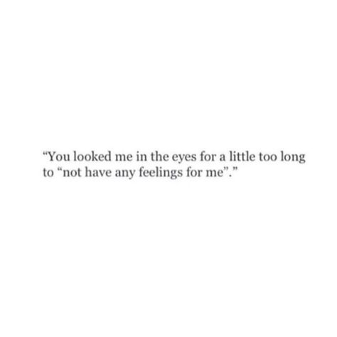 You looked me in the eyes for a little too long to "not have feelings for me". Your Not Mine Quotes, The Eyes Quotes Feelings, Green Eyes Quotes Deep, Look In Eyes Quote, Looking Quotes Eyes, Quotes About Looking Into Eyes, That Look In His Eyes Quotes, Look At Me Now Quotes, When You Look Into My Eyes Quotes