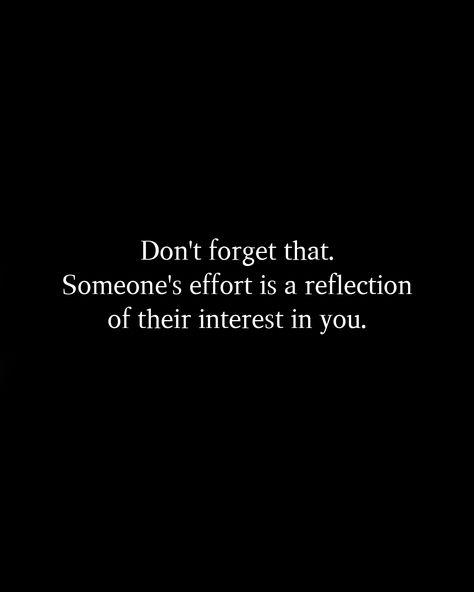 Don't forget that. Someone's effort is a reflection of their interest in you. Effort Is A Direct Reflection Of Interest, Lack Of Effort, Effort Quotes, Friend Wallpaper, Heather Stillufsen, Need Quotes, Magical Quotes, Relationship Stuff, If You Love Someone