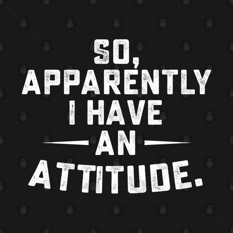 Attitude Shirts For Women, So Apparently I Have An Attitude, 5’2 But My Attitude 6’1, Don't Show Me Your Attitude, I Don't Have Attitude Quotes, Apparently I Have An Attitude, My Attitude, Calm Artwork, Keep Calm Artwork