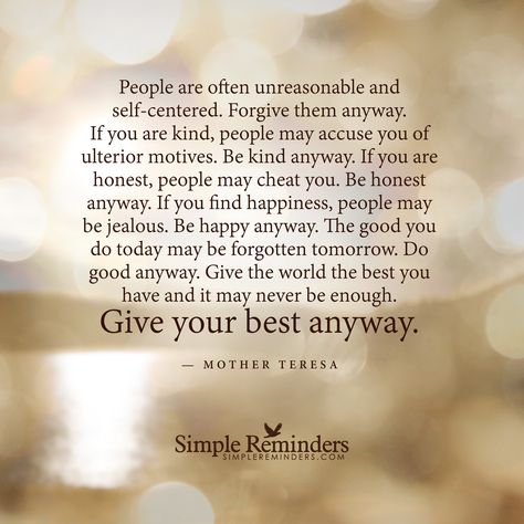 Be good anyway! Quotes By Mother Teresa, Simple Reminders Quotes, Reminders Quotes, Way Quotes, People Are Often Unreasonable, Mother Teresa Quotes, Cheated On, Simple Reminders, Self Centered