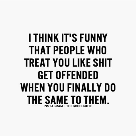 Yup. Years of being treated like shit. One time to them and they flip their lid. Just like her "proof" is so great, yet when I show the same proof I am a liar. What a dumb ass. Positive Motivational Quotes, More Quotes, Quotes On Instagram, Positive Quotes Motivation, Life Words, Fabric Paint, Lessons Learned, True Words, Great Quotes