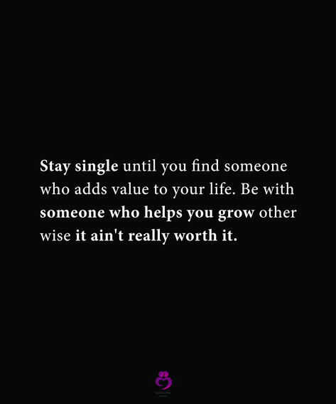 Stay single until you find someone who adds value to your life. Be with someone who helps you grow other wise it ain't really worth it. #relationshipquotes #womenquotes Stay Single Until You Find Someone, Be With Someone Who Values You, Add Value To My Life Quotes, Reasons To Stay Single, Be With Someone Who Quotes, Stay Single Until, Be Kind To Yourself Quotes, Be With Someone Who, Growing Quotes