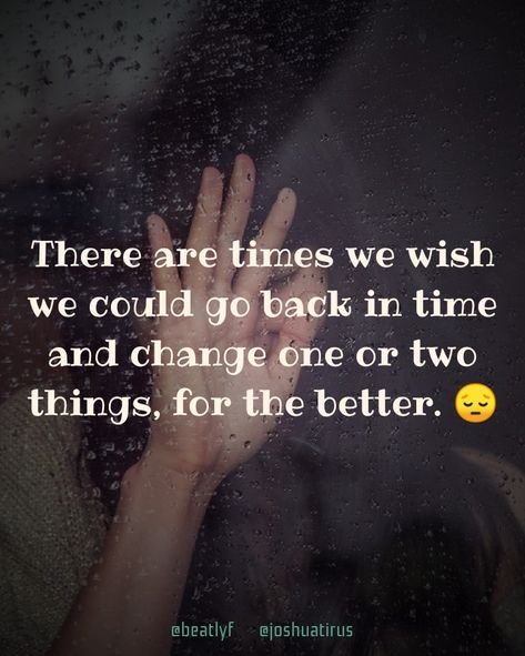 Do You Ever Wish You Could Go Back, I Wish Things Could Have Been Different, Wish I Could Go Back In Time, If I Could Go Back In Time Quotes, I Wish I Could Go Back In Time Quotes, I Wish I Could Go Back In Time, Ex Best Friend Quotes, Come Back Quotes, Normal Quotes