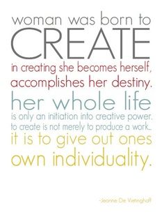 Woman was born to CREATE! Born To Create, Create Quotes, Daily Motivational Quotes, Wonderful Words, Quotable Quotes, A Quote, Famous Quotes, Quote Prints, The Words