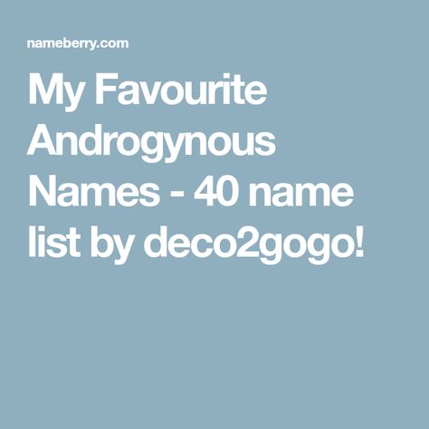 My Favourite Androgynous Names - 40 name list by deco2gogo! Androgynous Names, Names Baby, Great Names, Name List, Name Ideas, Baby Names, E Design, My Favourite, Writing