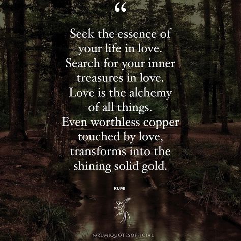 Rumi Quotes Official’s Instagram profile post: “Seek the essence of your life in love. Search for your inner treasures in love. Love is the alchemy of all things. Even worthless copper…” Alchemy Quotes, Jalaluddin Rumi, Light Quotes, Yoga Mindfulness, Goddess Energy, Rumi Quotes, Poem Quotes, The Shining, Rumi