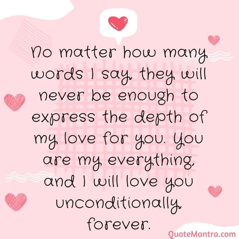 No matter how many words I say, they will never be enough to express the depth of my love for you. You are my everything, and I will love you unconditionally, forever. I Love You With All My Heart Quotes, You Are The Love Of My Life Quotes, My Love For You Quotes For Her, Love You Always, You Are My Everything Quotes, Boyfriend Poems, Love Notes For Boyfriend, Morning Message For Her, You Are My Love