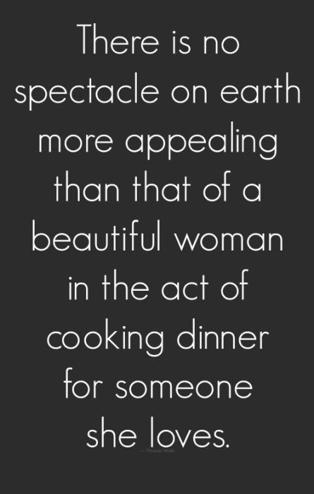 Love this quote as I love to make tummies happy with my cooking, this could be said about anyone you care for that cooks for you <3 Cooking Together Quotes, Man Dinner, Life In Grace, Cook Pictures, Thomas Wolfe, Tom Wolfe, Cooking Quotes, Cooking Photography, Cooking For Beginners