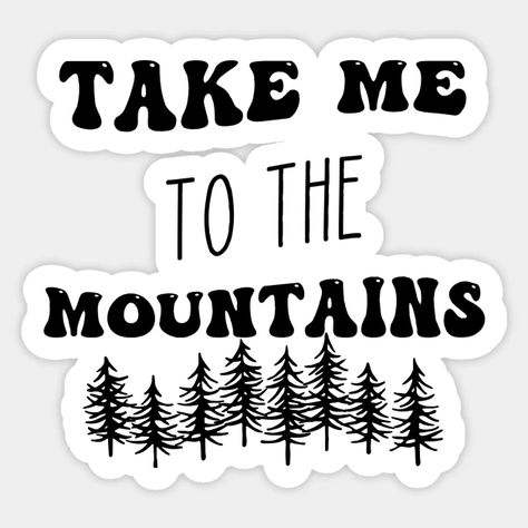 Take Me To The Mountains - Take Me To The Mountains - Sticker | TeePublic Take Me To The Mountains, Mountains Sticker, Mountain Quotes, To The Mountains, Retro Humor, Trendy Boho, Fun Stickers, Land Scape, The Mountain