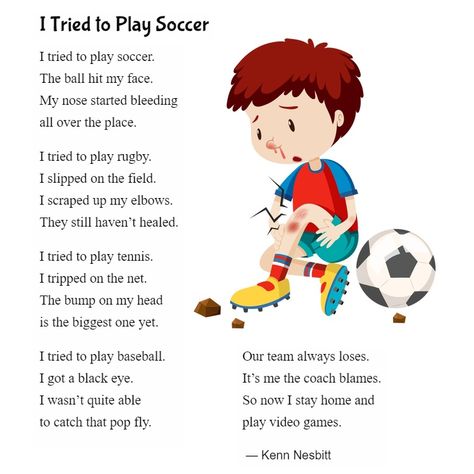 New funny poem for kids: "I Tried to Play Soccer" https://poetry4kids.com/poems/i-tried-to-play-soccer/ #soccerpoem #sportspoem #sportspoetry #childrenspoem #poetry4kids Soccer Poems, Football Poems, Sports Poems, Funny Poems For Kids, Poem For Kids, Kindergarten Poems, Preschool Poems, Stories With Moral Lessons, English Poems